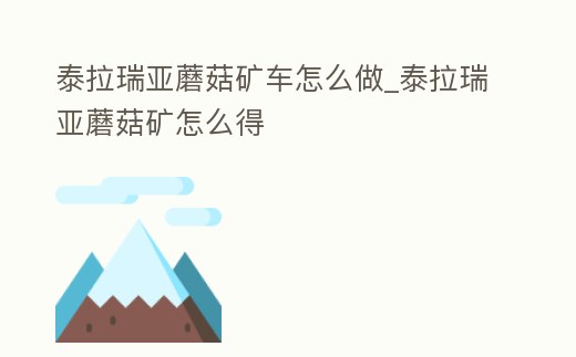 泰拉瑞亞蘑菇礦車怎么做_泰拉瑞亞蘑菇礦怎么得