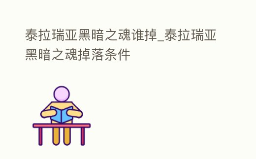 泰拉瑞亞黑暗之魂誰掉_泰拉瑞亞黑暗之魂掉落條件