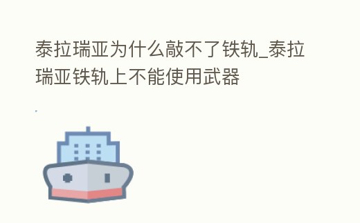 泰拉瑞亞為什么敲不了鐵軌_泰拉瑞亞鐵軌上不能使用武器