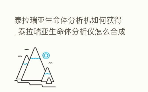 泰拉瑞亞生命體分析機如何獲得_泰拉瑞亞生命體分析儀怎么合成