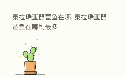 泰拉瑞亞琵琶魚在哪_泰拉瑞亞琵琶魚在哪刷最多