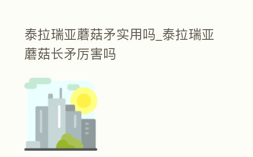 泰拉瑞亞蘑菇矛實用嗎_泰拉瑞亞蘑菇長矛厲害嗎
