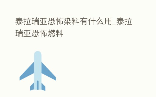 泰拉瑞亞恐怖染料有什么用_泰拉瑞亞恐怖燃料