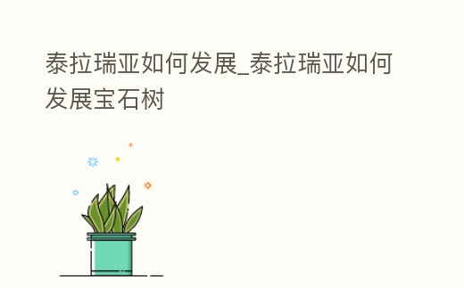 泰拉瑞亞如何發(fā)展_泰拉瑞亞如何發(fā)展寶石樹