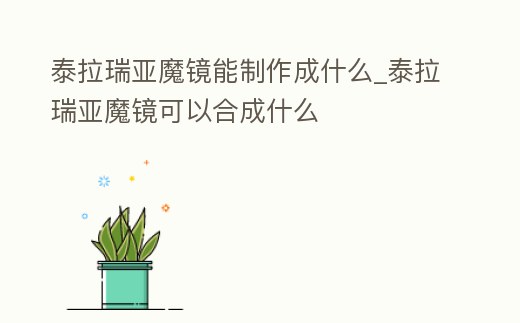 泰拉瑞亞魔鏡能制作成什么_泰拉瑞亞魔鏡可以合成什么