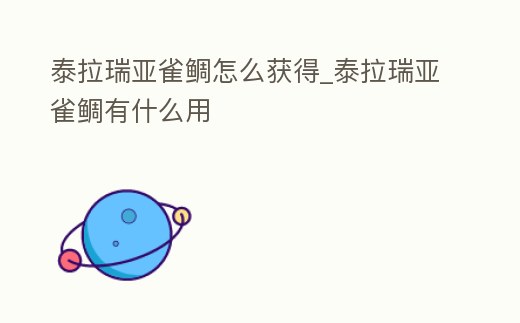 泰拉瑞亞雀鯛怎么獲得_泰拉瑞亞雀鯛有什么用