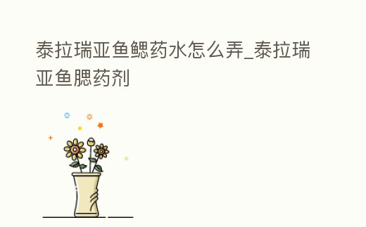 泰拉瑞亞魚鰓藥水怎么弄_泰拉瑞亞魚腮藥劑