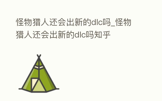 怪物獵人還會出新的dlc嗎_怪物獵人還會出新的dlc嗎知乎