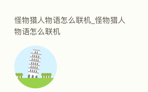 怪物獵人物語怎么聯機_怪物獵人物語怎么聯機
