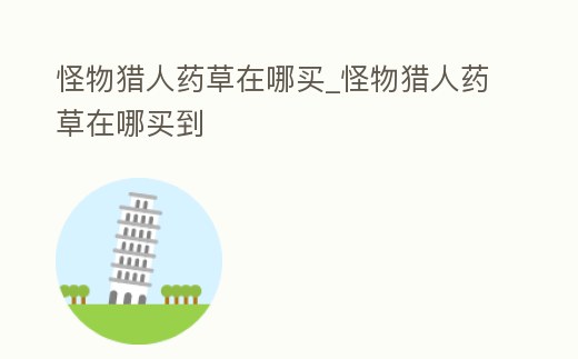 怪物獵人藥草在哪買_怪物獵人藥草在哪買到