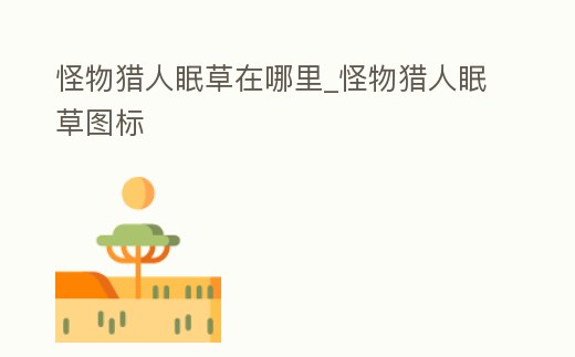 怪物獵人眠草在哪里_怪物獵人眠草圖標(biāo)