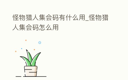 怪物獵人集會碼有什么用_怪物獵人集會碼怎么用