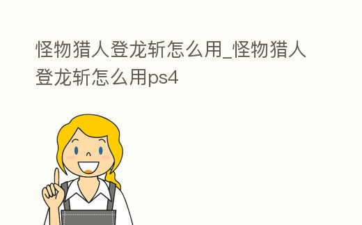 怪物獵人登龍斬怎么用_怪物獵人登龍斬怎么用ps4