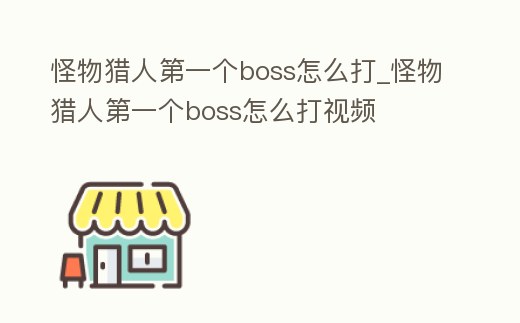 怪物獵人第一個boss怎么打_怪物獵人第一個boss怎么打視頻