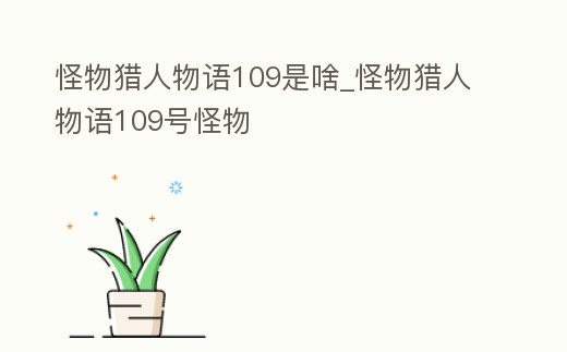 怪物獵人物語109是啥_怪物獵人物語109號怪物