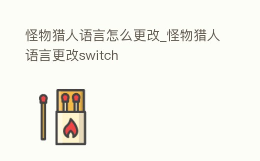 怪物獵人語言怎么更改_怪物獵人語言更改switch