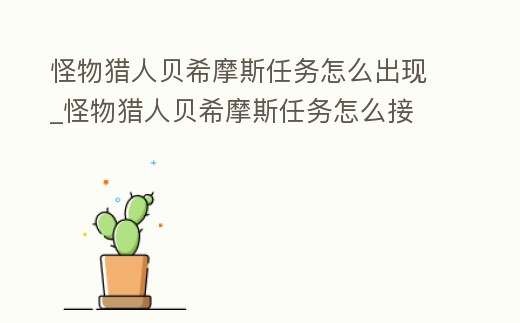 怪物獵人貝希摩斯任務怎么出現_怪物獵人貝希摩斯任務怎么接