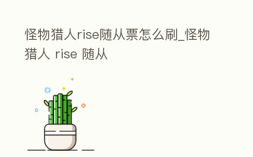 怪物獵人rise隨從票怎么刷_怪物獵人 rise 隨從