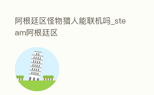阿根廷區怪物獵人能聯機嗎_steam阿根廷區