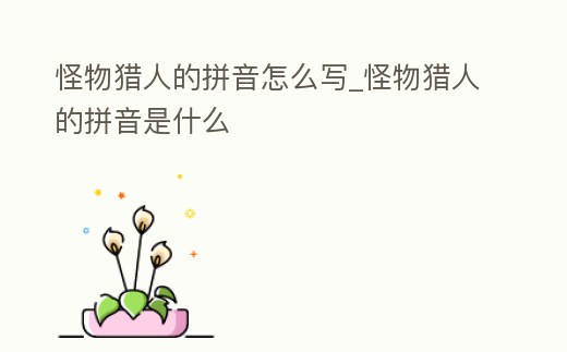 怪物獵人的拼音怎么寫_怪物獵人的拼音是什么