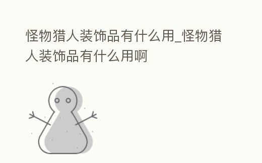 怪物獵人裝飾品有什么用_怪物獵人裝飾品有什么用啊