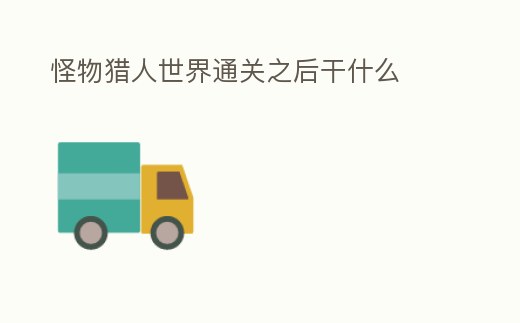 怪物獵人世界通關之后干什么