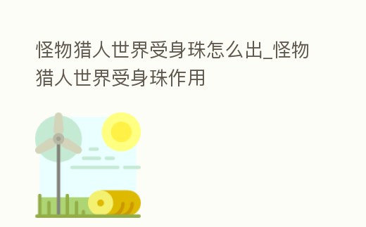 怪物獵人世界受身珠怎么出_怪物獵人世界受身珠作用