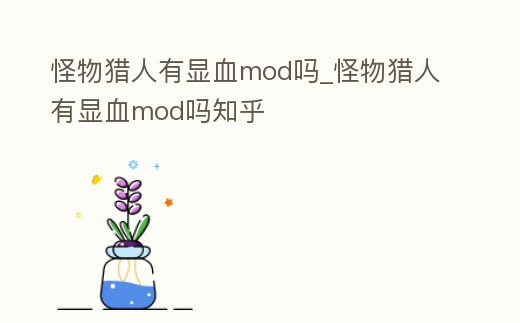 怪物獵人有顯血mod嗎_怪物獵人有顯血mod嗎知乎