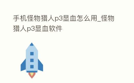 手機怪物獵人p3顯血怎么用_怪物獵人p3顯血軟件