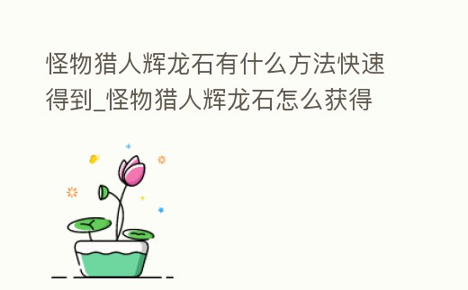 怪物獵人輝龍石有什么方法快速得到_怪物獵人輝龍石怎么獲得
