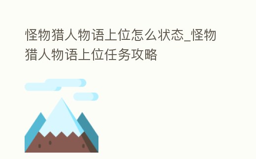 怪物獵人物語上位怎么狀態(tài)_怪物獵人物語上位任務(wù)攻略