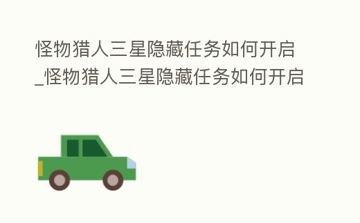 怪物獵人三星隱藏任務(wù)如何開啟_怪物獵人三星隱藏任務(wù)如何開啟視頻
