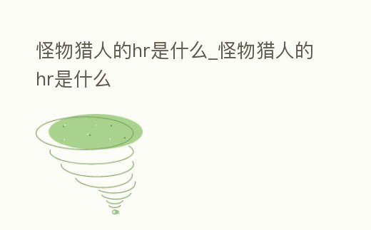 怪物獵人的hr是什么_怪物獵人的hr是什么