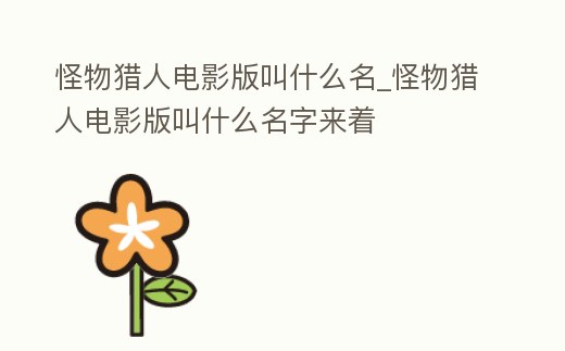 怪物獵人電影版叫什么名_怪物獵人電影版叫什么名字來著