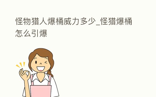 怪物獵人爆桶威力多少_怪獵爆桶怎么引爆
