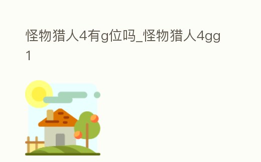 怪物獵人4有g位嗎_怪物獵人4gg1