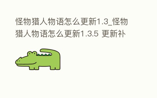 怪物獵人物語怎么更新1.3_怪物獵人物語怎么更新1.3.5 更新補丁