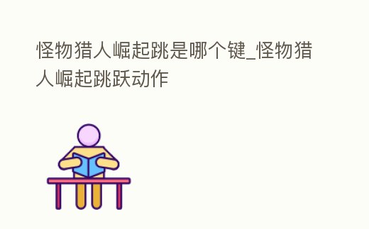 怪物獵人崛起跳是哪個鍵_怪物獵人崛起跳躍動作
