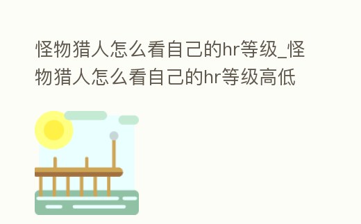 怪物獵人怎么看自己的hr等級_怪物獵人怎么看自己的hr等級高低