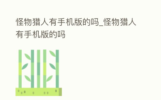 怪物獵人有手機版的嗎_怪物獵人有手機版的嗎