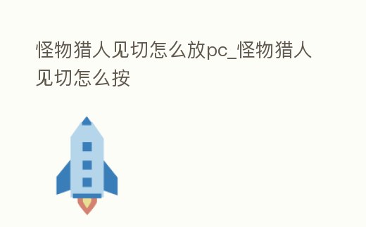 怪物獵人見切怎么放pc_怪物獵人見切怎么按