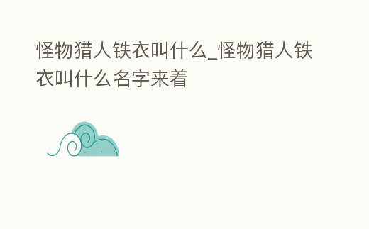 怪物獵人鐵衣叫什么_怪物獵人鐵衣叫什么名字來著