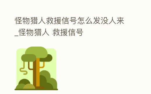 怪物獵人救援信號怎么發沒人來_怪物獵人 救援信號
