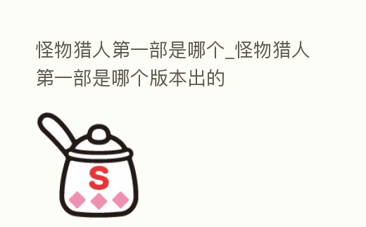 怪物獵人第一部是哪個_怪物獵人第一部是哪個版本出的