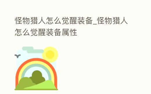 怪物獵人怎么覺醒裝備_怪物獵人怎么覺醒裝備屬性
