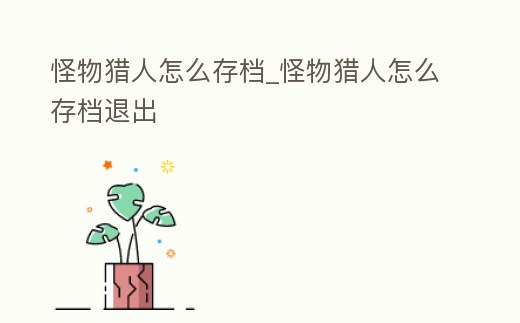 怪物獵人怎么存檔_怪物獵人怎么存檔退出