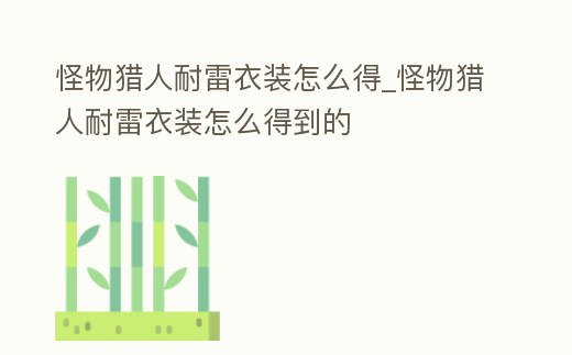 怪物獵人耐雷衣裝怎么得_怪物獵人耐雷衣裝怎么得到的