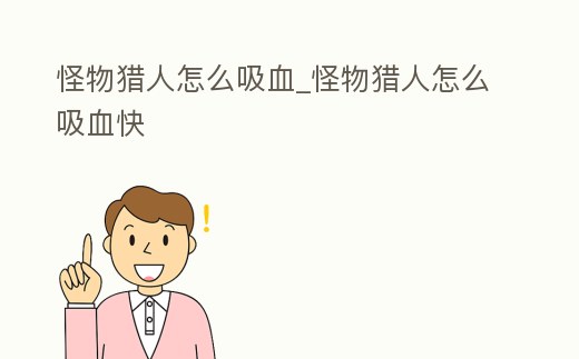 怪物獵人怎么吸血_怪物獵人怎么吸血快