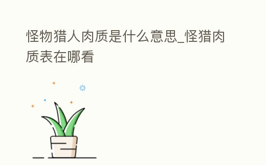 怪物獵人肉質是什么意思_怪獵肉質表在哪看