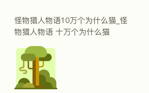 怪物獵人物語(yǔ)10萬(wàn)個(gè)為什么貓_怪物獵人物語(yǔ) 十萬(wàn)個(gè)為什么貓